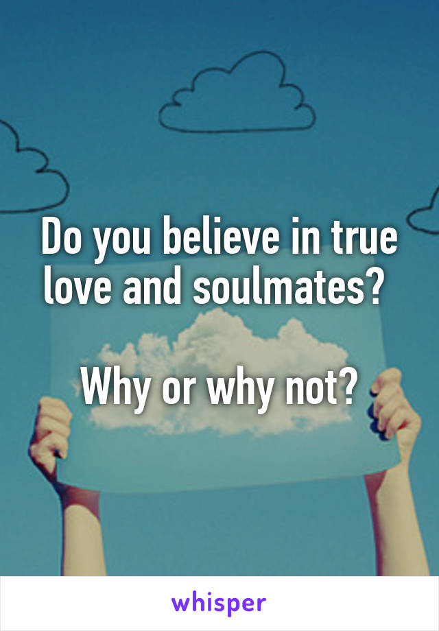 Do you believe in true love and soulmates? 

Why or why not?