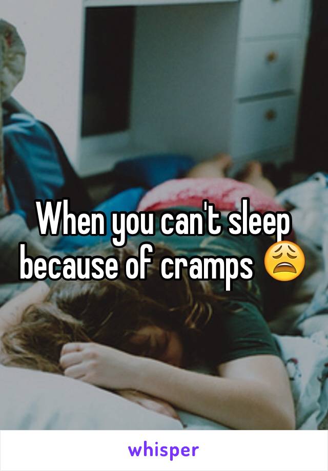 When you can't sleep because of cramps 😩