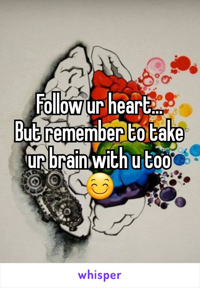 Follow ur heart...
But remember to take ur brain with u too😊