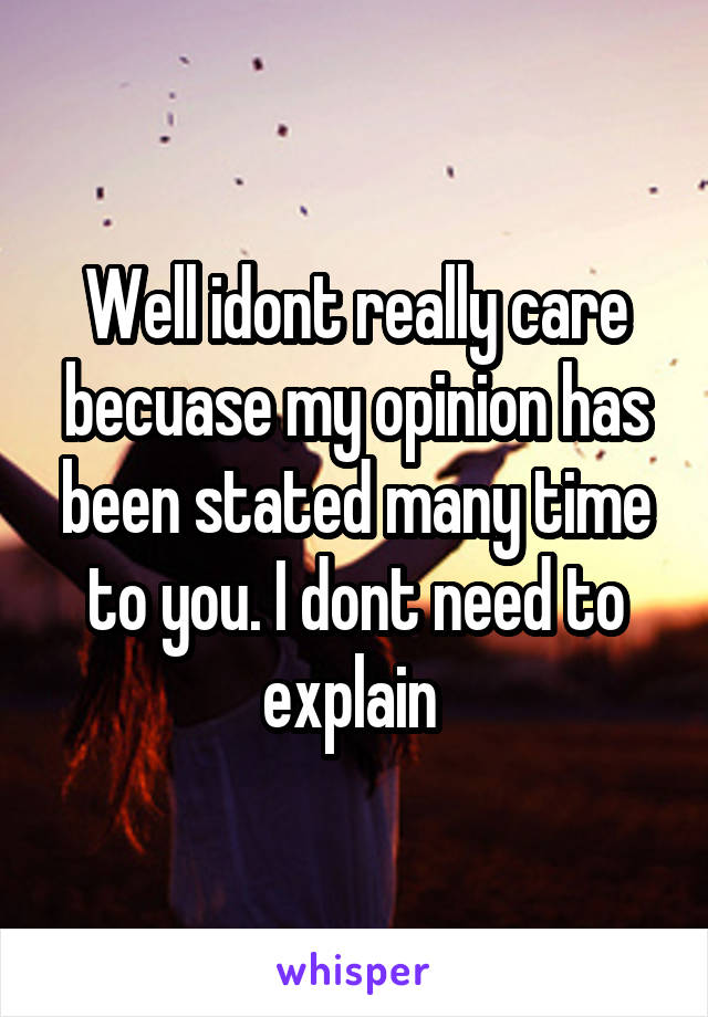 Well idont really care becuase my opinion has been stated many time to you. I dont need to explain 