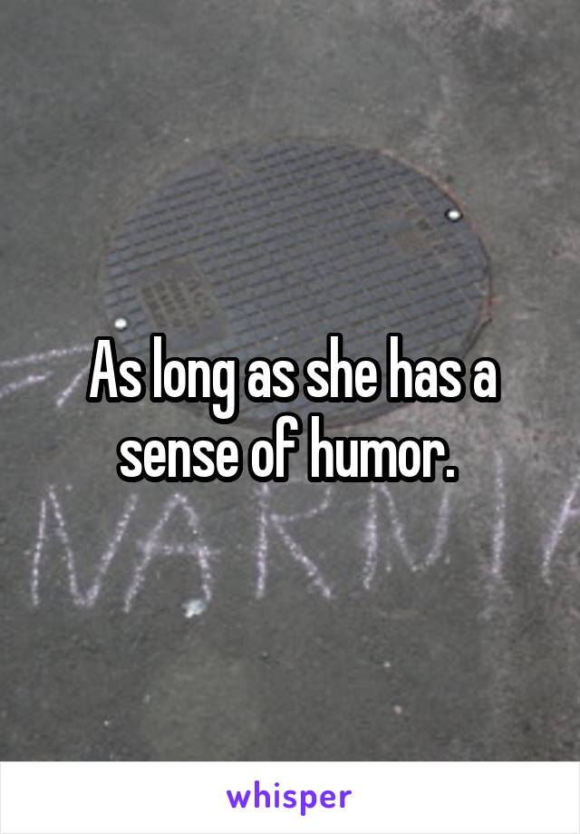 As long as she has a sense of humor. 