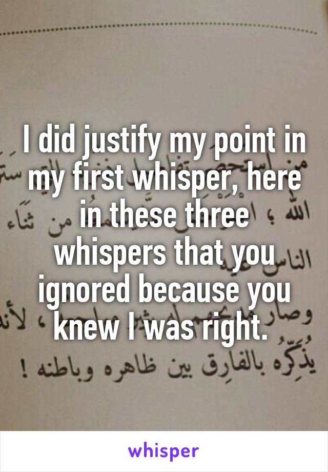 I did justify my point in my first whisper, here in these three whispers that you ignored because you knew I was right. 