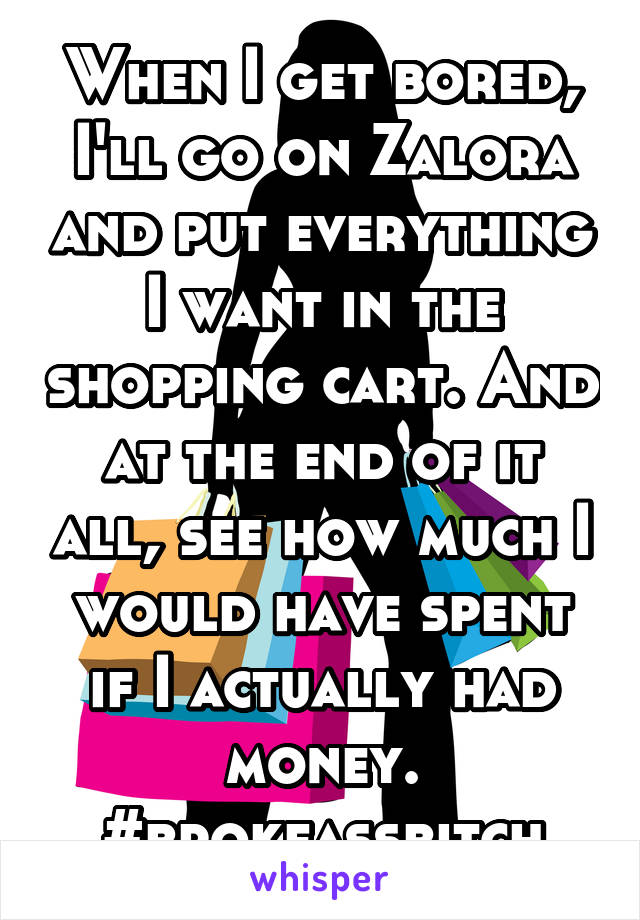 When I get bored, I'll go on Zalora and put everything I want in the shopping cart. And at the end of it all, see how much I would have spent if I actually had money.
#brokeassbitch