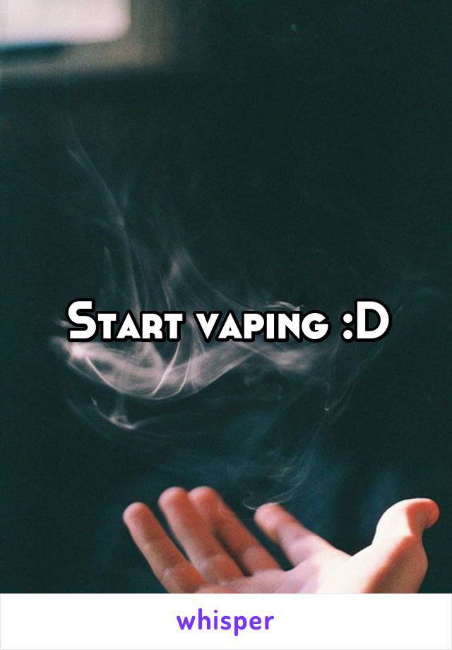 Start vaping :D