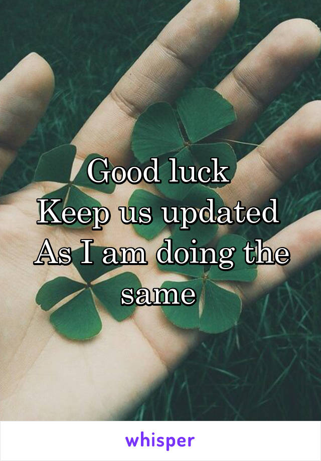 Good luck 
Keep us updated 
As I am doing the same 