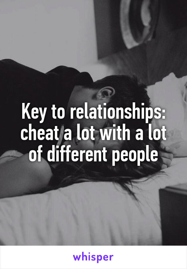 Key to relationships: cheat a lot with a lot of different people