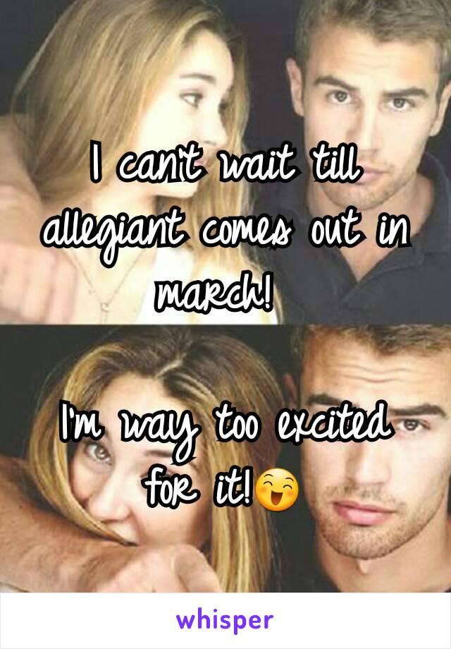 I can't wait till allegiant comes out in march! 

I'm way too excited for it!😄