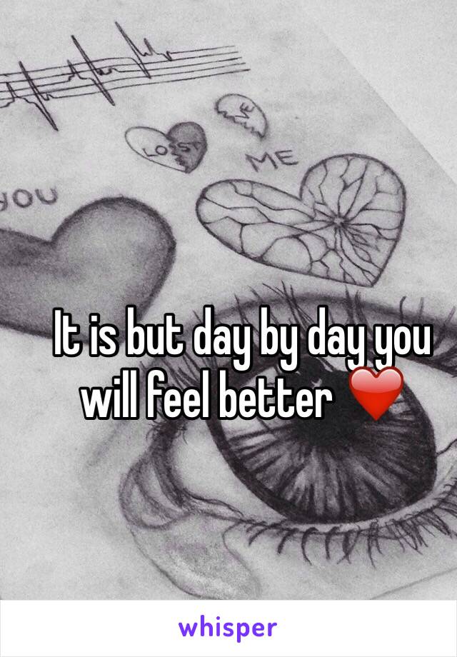 It is but day by day you will feel better ❤️