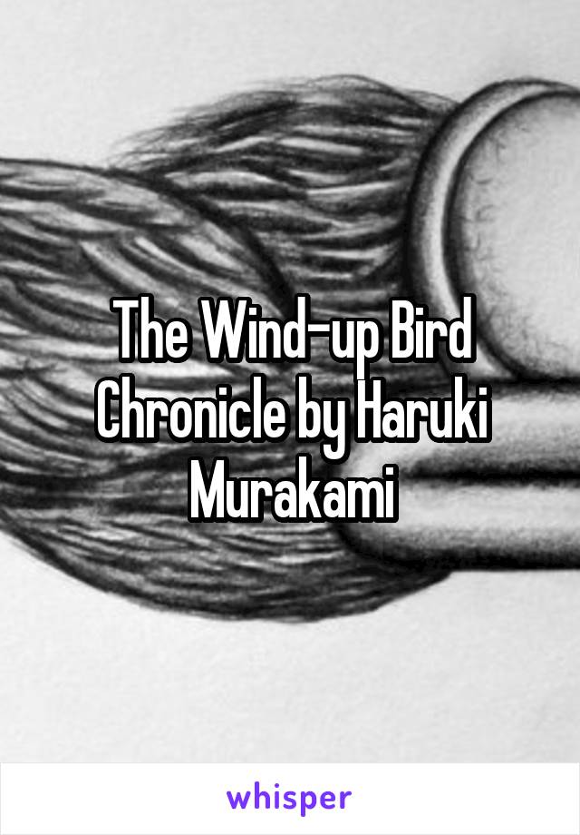 The Wind-up Bird Chronicle by Haruki Murakami