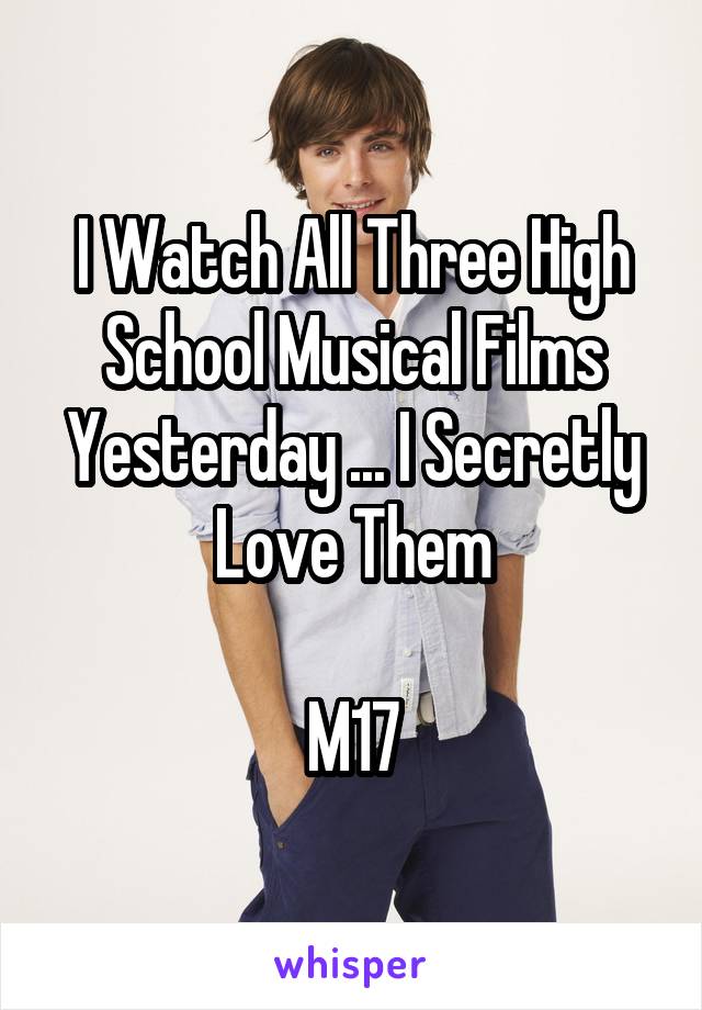 I Watch All Three High School Musical Films Yesterday ... I Secretly Love Them

M17