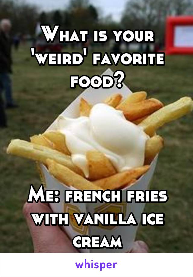 What is your 'weird' favorite food?




Me: french fries with vanilla ice cream