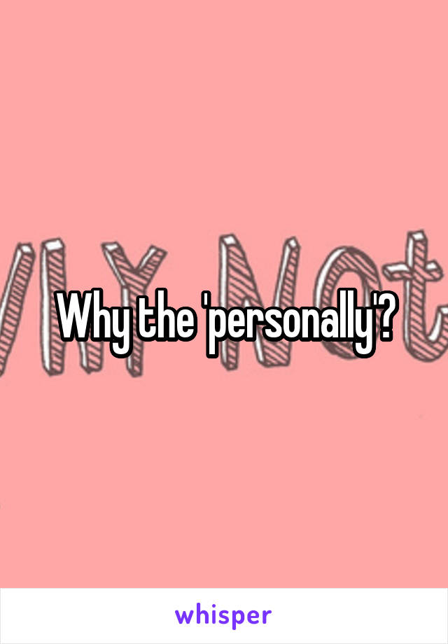 Why the 'personally'?