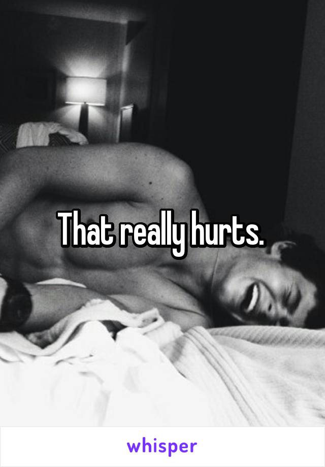 That really hurts. 