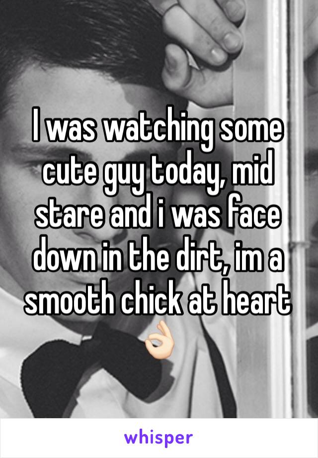 I was watching some cute guy today, mid stare and i was face down in the dirt, im a smooth chick at heart 👌🏻