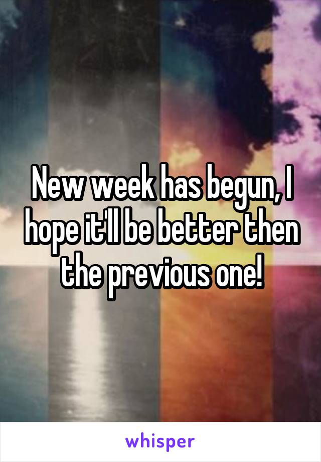 New week has begun, I hope it'll be better then the previous one!