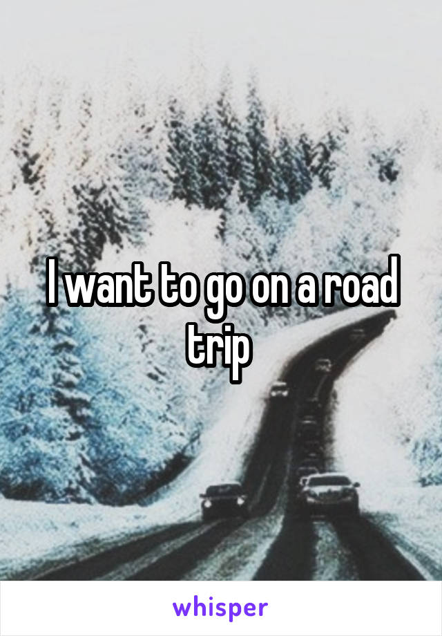 I want to go on a road trip 