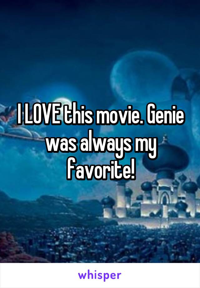 I LOVE this movie. Genie was always my favorite!