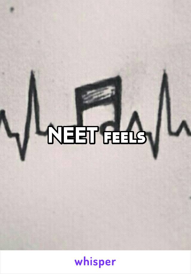 NEET feels