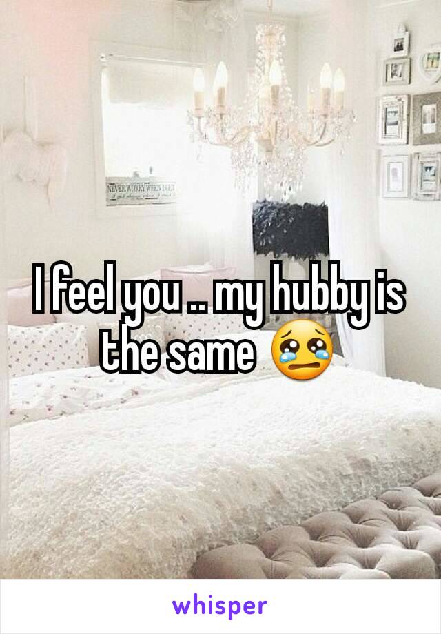 I feel you .. my hubby is the same 😢