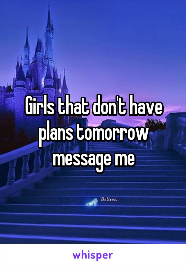 Girls that don't have plans tomorrow message me