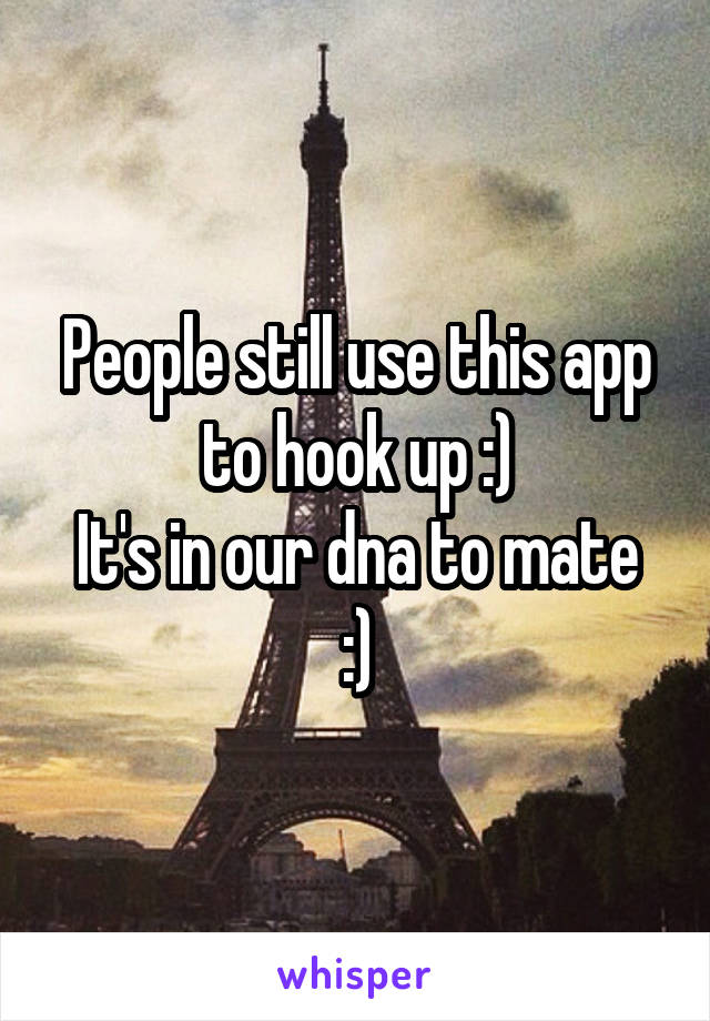 People still use this app to hook up :)
It's in our dna to mate :)