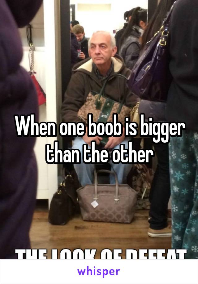 When one boob is bigger than the other