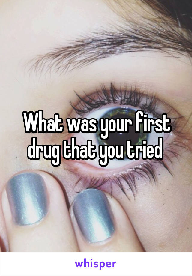 What was your first drug that you tried 