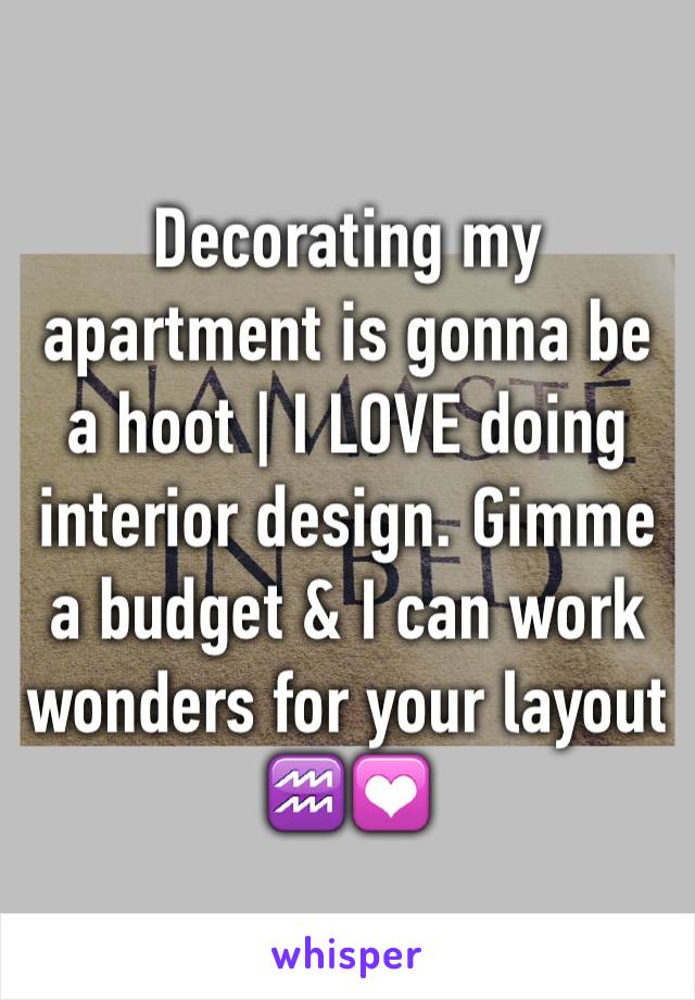 Decorating my apartment is gonna be a hoot | I LOVE doing interior design. Gimme a budget & I can work wonders for your layout ♒️💟