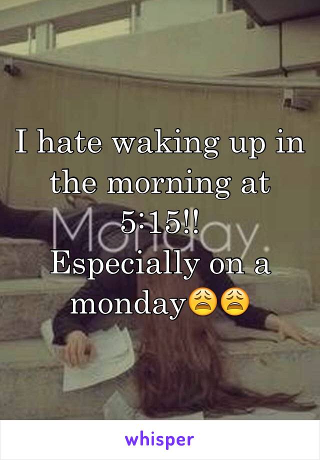 I hate waking up in the morning at 5:15!!
Especially on a monday😩😩
