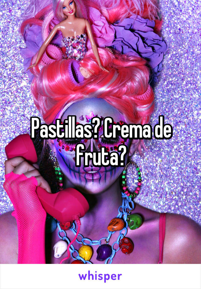 Pastillas? Crema de fruta?