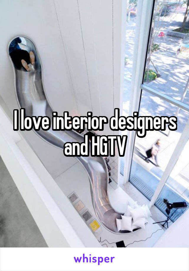 I love interior designers and HGTV