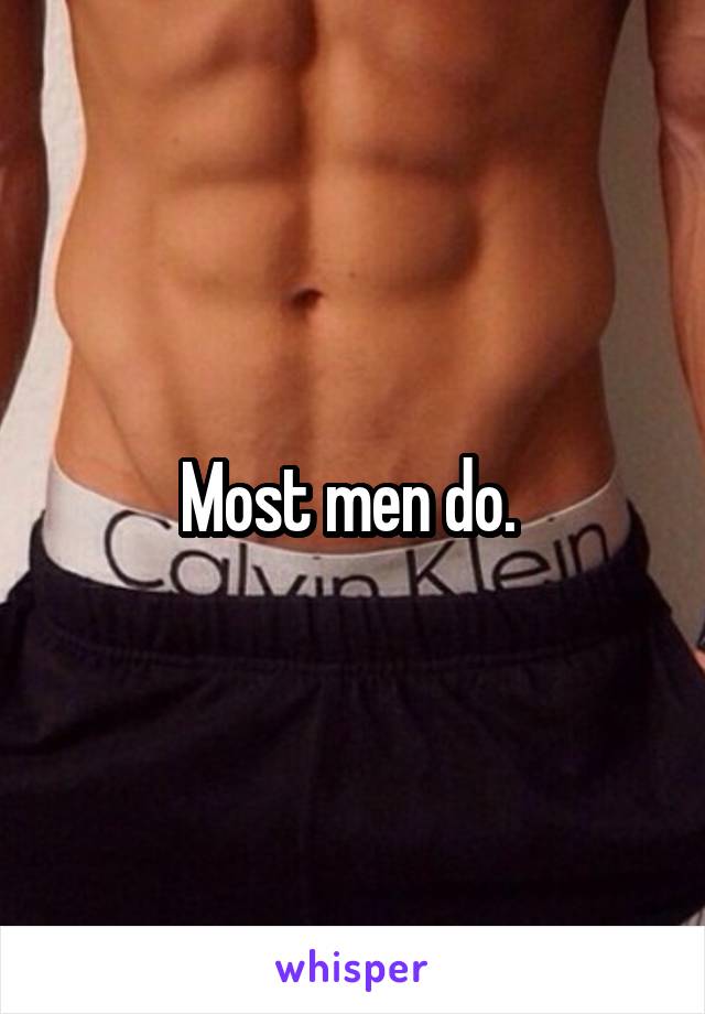 Most men do. 