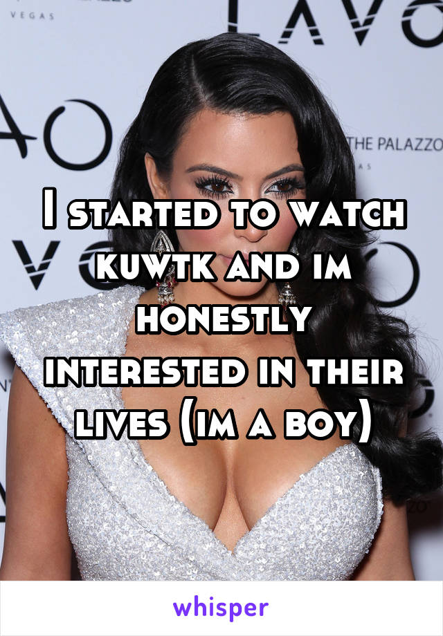 I started to watch kuwtk and im honestly interested in their lives (im a boy)