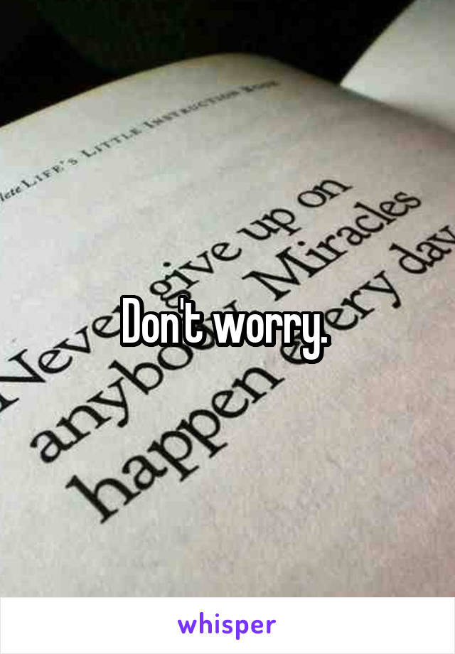 Don't worry. 