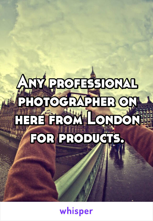 Any professional photographer on here from London for products.