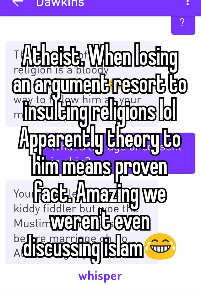 Atheist. When losing an argument resort to insulting religions lol
Apparently theory to him means proven fact. Amazing we weren't even discussing islam😂