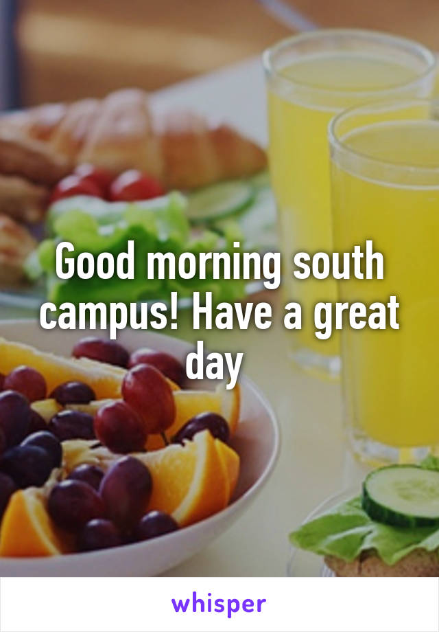 Good morning south campus! Have a great day 