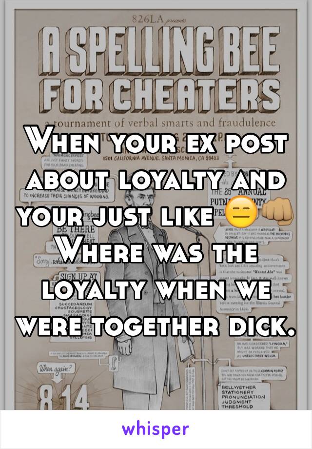 When your ex post about loyalty and your just like 😑👊🏽
Where was the loyalty when we were together dick.