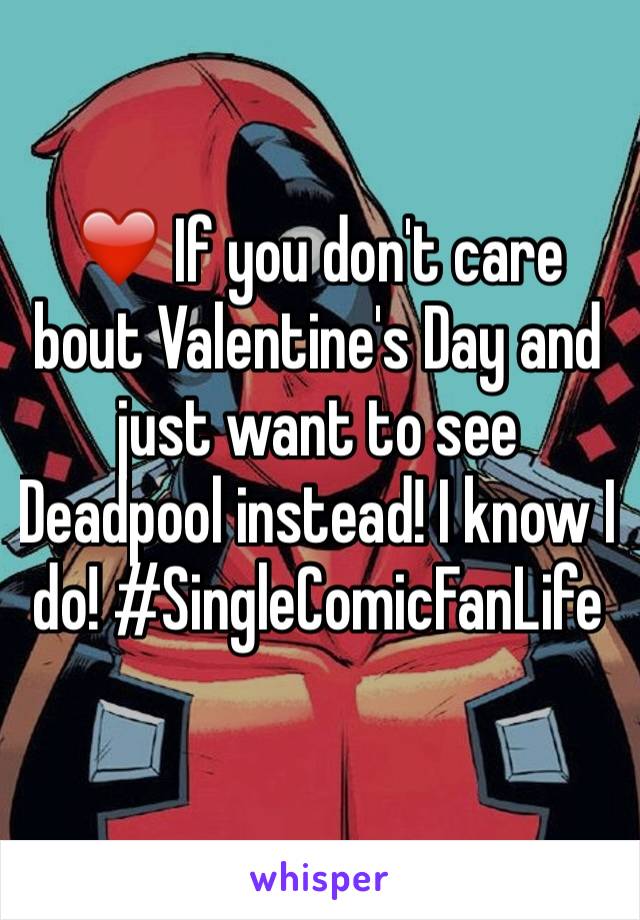 ❤️ If you don't care bout Valentine's Day and just want to see Deadpool instead! I know I do! #SingleComicFanLife