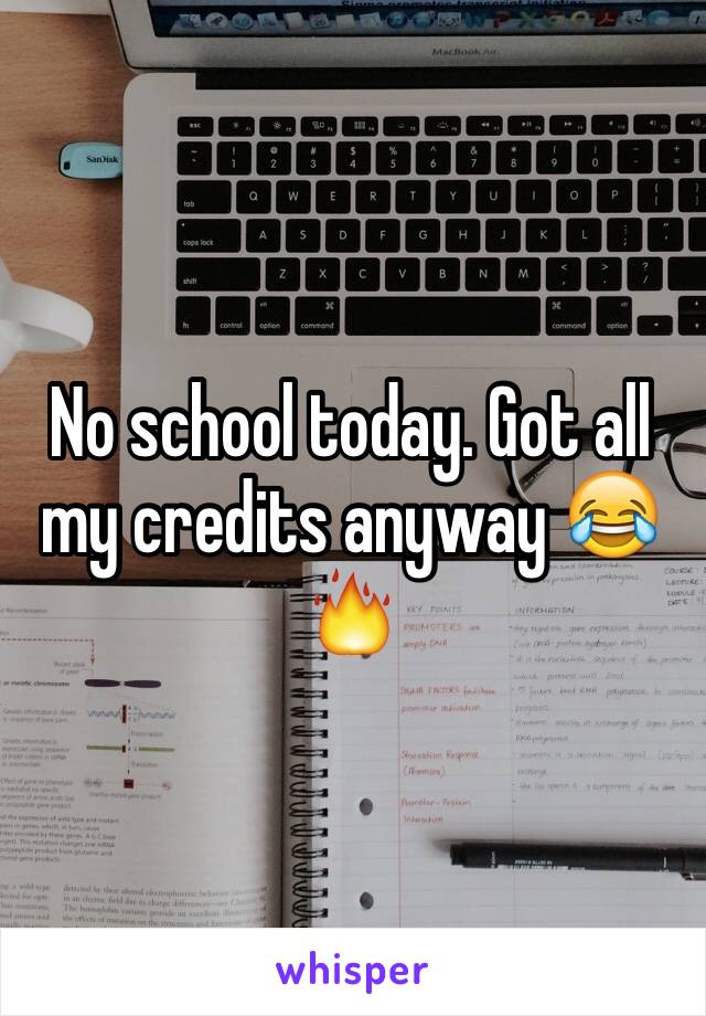 No school today. Got all my credits anyway 😂🔥