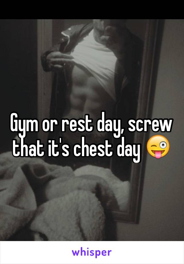 Gym or rest day, screw that it's chest day 😜