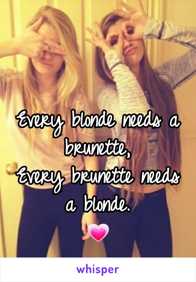 Every blonde needs a brunette,
Every brunette needs a blonde.
💗