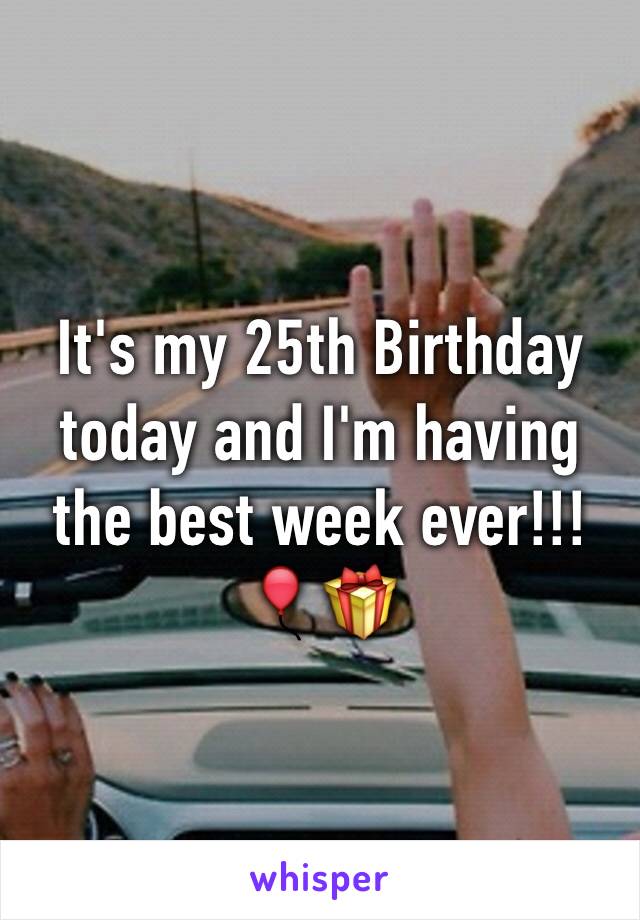 It's my 25th Birthday today and I'm having the best week ever!!!🎈🎁