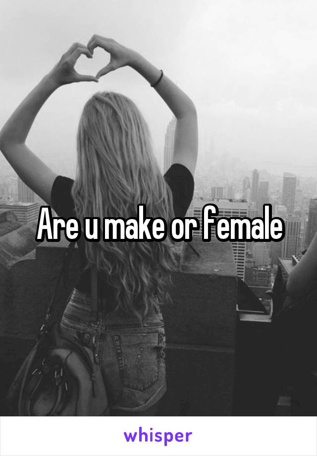 Are u make or female