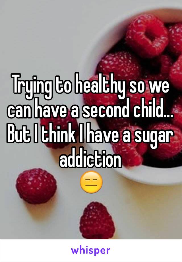 Trying to healthy so we can have a second child...
But I think I have a sugar addiction
😑