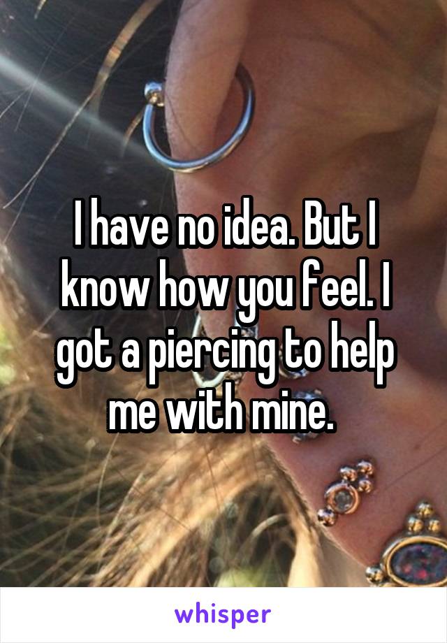 I have no idea. But I know how you feel. I got a piercing to help me with mine. 