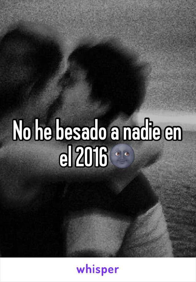 No he besado a nadie en el 2016🌚