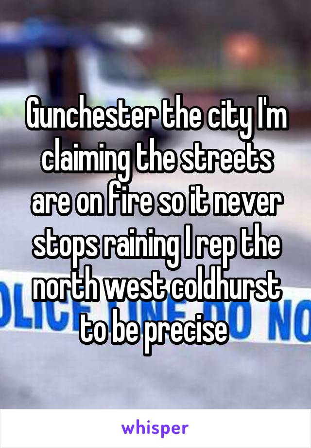 Gunchester the city I'm claiming the streets are on fire so it never stops raining I rep the north west coldhurst to be precise 