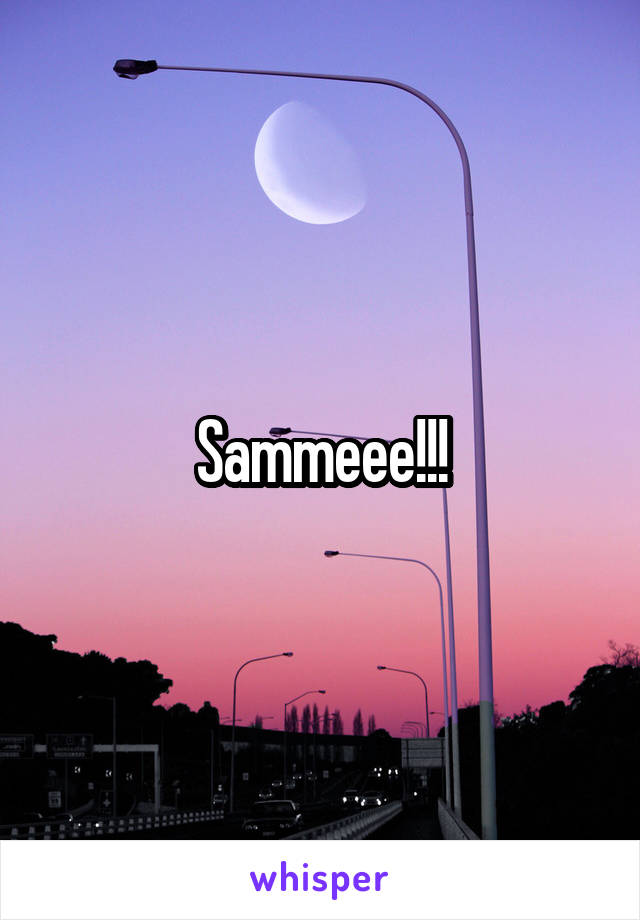 Sammeee!!!