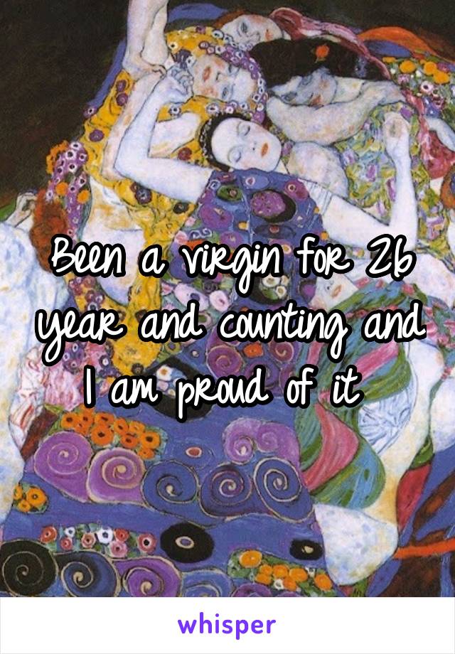 Been a virgin for 26 year and counting and I am proud of it 